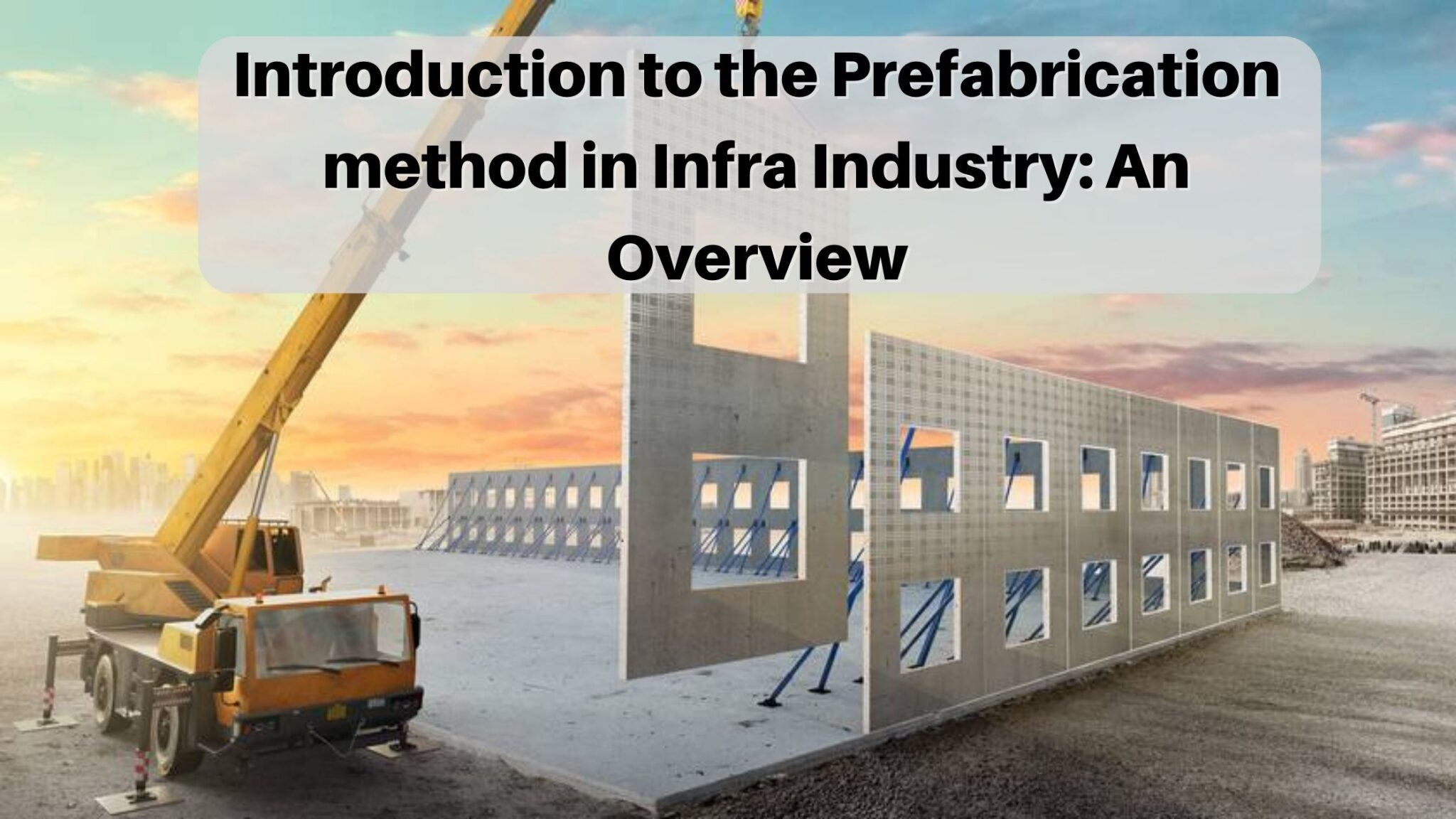 Introduction to the Prefabrication method in Infra Industry An Overview